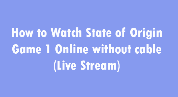 state of origin game 1 live stream